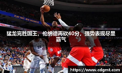 猛龙完胜国王，伦纳德再砍40分，强势表现尽显霸气