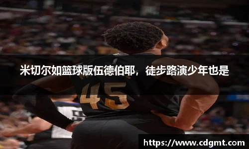 米切尔如篮球版伍德伯耶，徒步路演少年也是