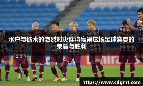 水户与枥木的激烈对决谁将赢得这场足球盛宴的荣耀与胜利