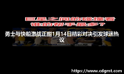 勇士与快船激战正酣1月14日精彩对决引发球迷热议