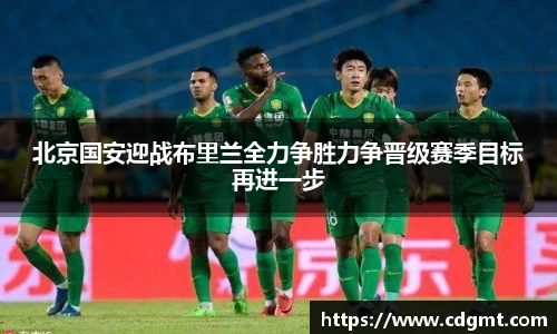 北京国安迎战布里兰全力争胜力争晋级赛季目标再进一步